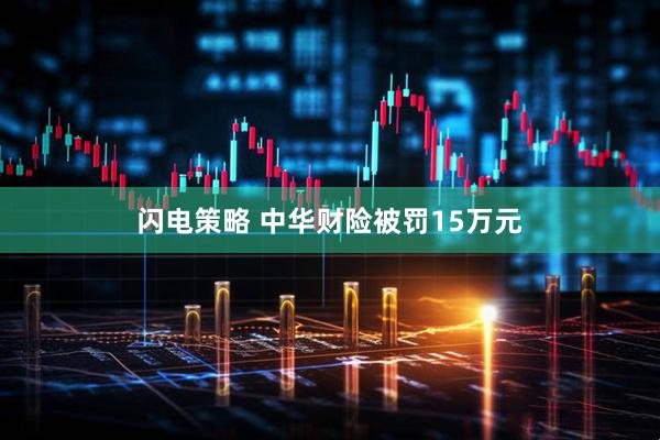 闪电策略 中华财险被罚15万元