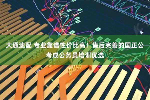 大通速配 专业靠谱性价比高！售后完善的国正公考成公务员培训优选